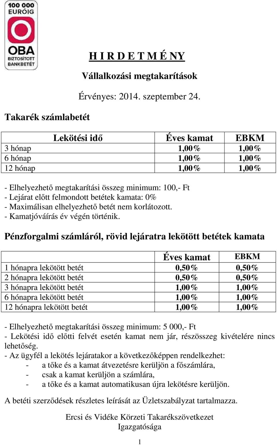 Maximálisan elhelyezhető betét nem korlátozott. - Kamatjóváírás év végén történik.