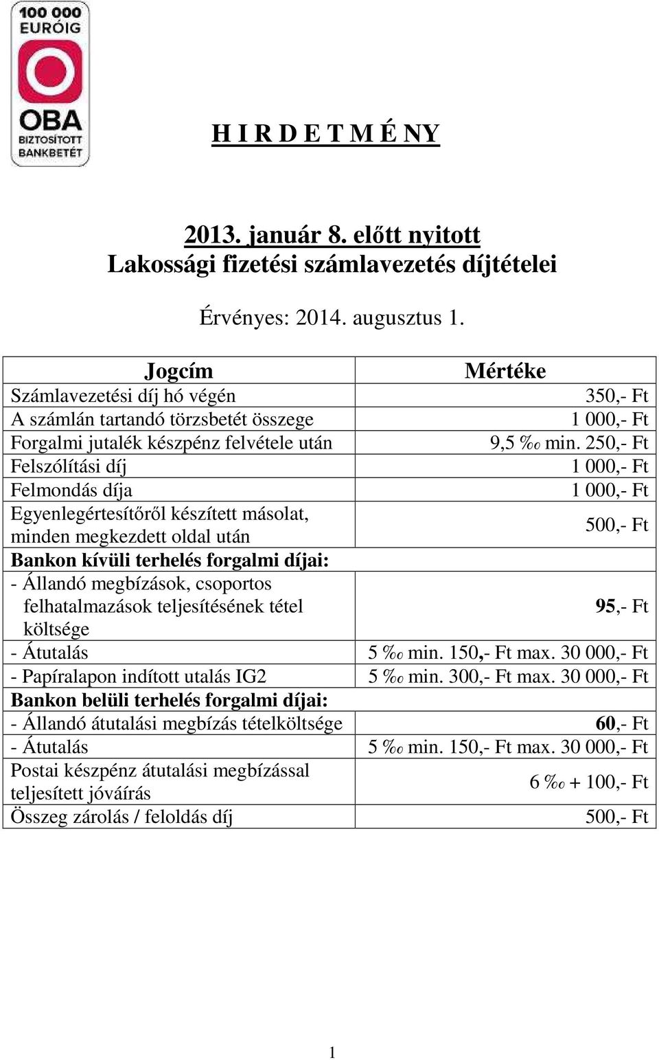 250,- Ft Felszólítási díj 1 000,- Ft Felmondás díja 1 000,- Ft Egyenlegértesítőről készített másolat, minden megkezdett oldal után 500,- Ft Bankon kívüli terhelés forgalmi díjai: - Állandó