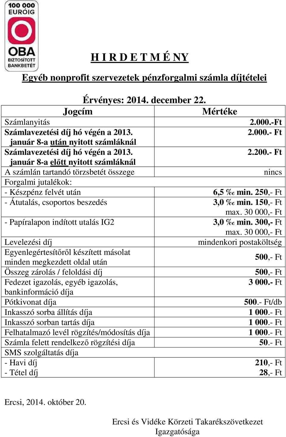 - Ft január 8-a előtt nyitott számláknál A számlán tartandó törzsbetét összege nincs Forgalmi jutalékok: - Készpénz felvét után 6,5 min. 250,- Ft - Átutalás, csoportos beszedés 3,0 min. 150,- Ft max.