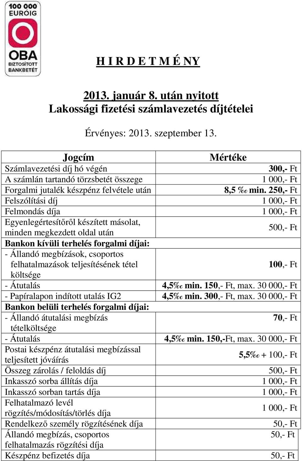 250,- Ft Felszólítási díj 1 000,- Ft Felmondás díja 1 000,- Ft Egyenlegértesítőről készített másolat, minden megkezdett oldal után 500,- Ft Bankon kívüli terhelés forgalmi díjai: - Állandó