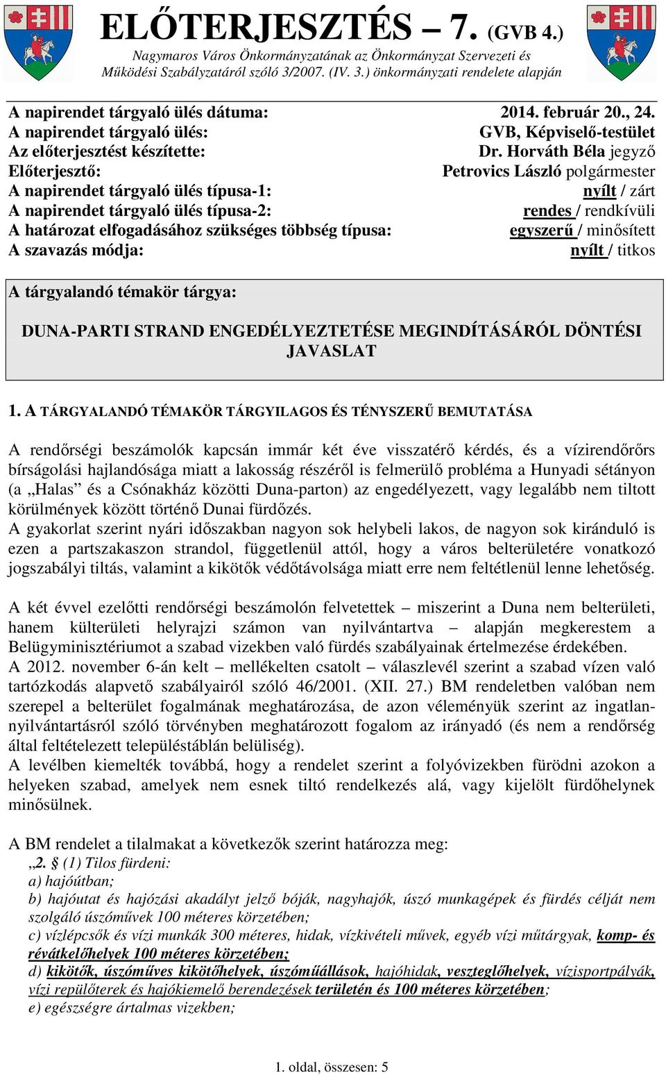 Horváth Béla jegyző Előterjesztő: Petrovics László polgármester A napirendet tárgyaló ülés típusa-1: nyílt / zárt A napirendet tárgyaló ülés típusa-2: rendes / rendkívüli A határozat elfogadásához