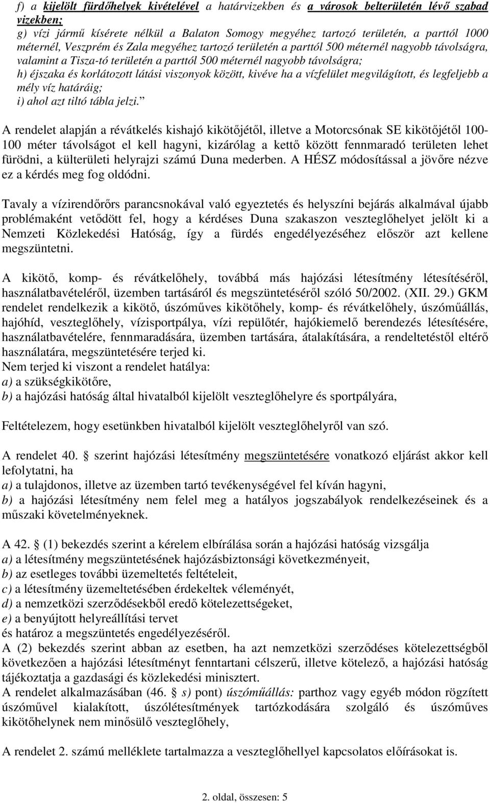 látási viszonyok között, kivéve ha a vízfelület megvilágított, és legfeljebb a mély víz határáig; i) ahol azt tiltó tábla jelzi.