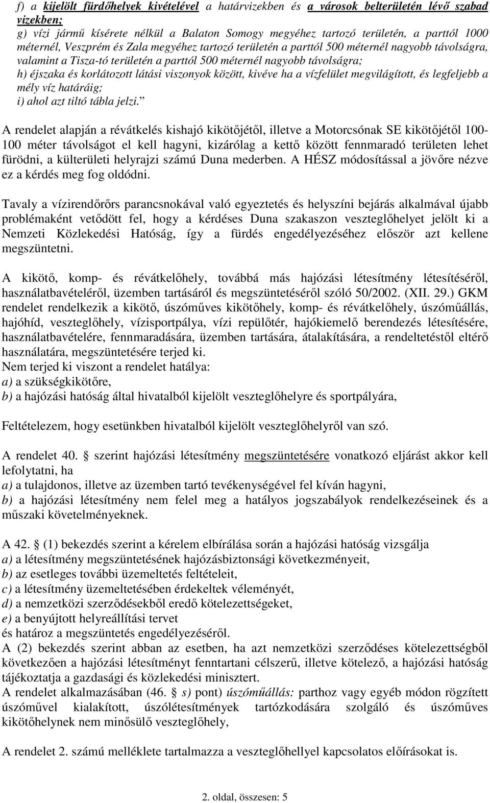 látási viszonyok között, kivéve ha a vízfelület megvilágított, és legfeljebb a mély víz határáig; i) ahol azt tiltó tábla jelzi.