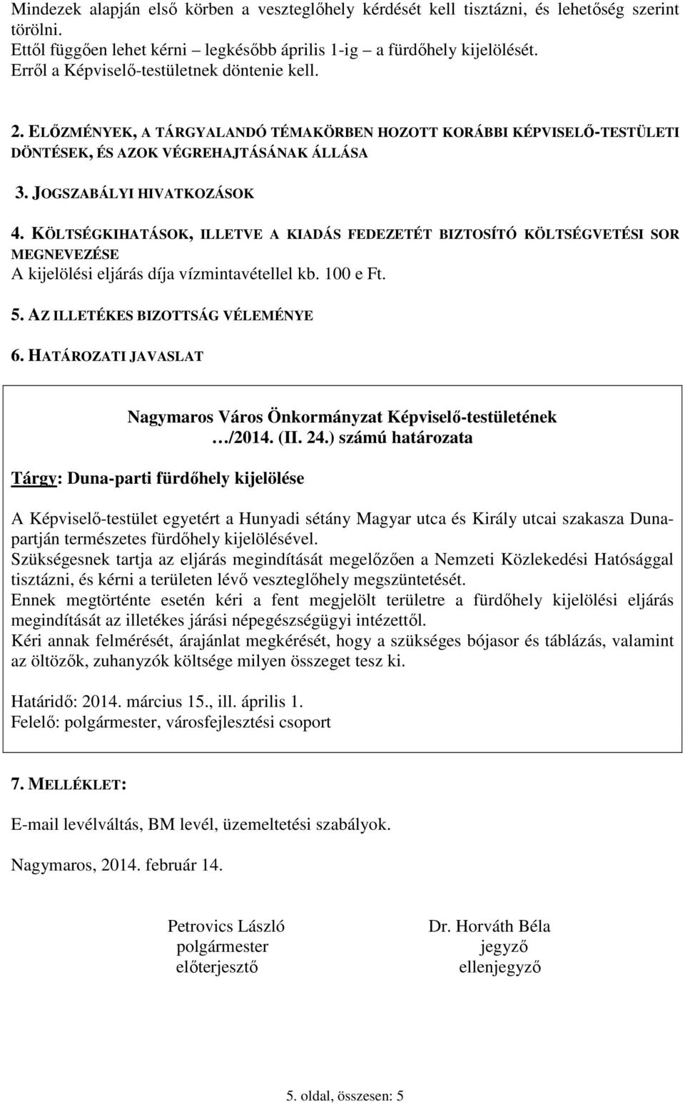 KÖLTSÉGKIHATÁSOK, ILLETVE A KIADÁS FEDEZETÉT BIZTOSÍTÓ KÖLTSÉGVETÉSI SOR MEGNEVEZÉSE A kijelölési eljárás díja vízmintavétellel kb. 100 e Ft. 5. AZ ILLETÉKES BIZOTTSÁG VÉLEMÉNYE 6.