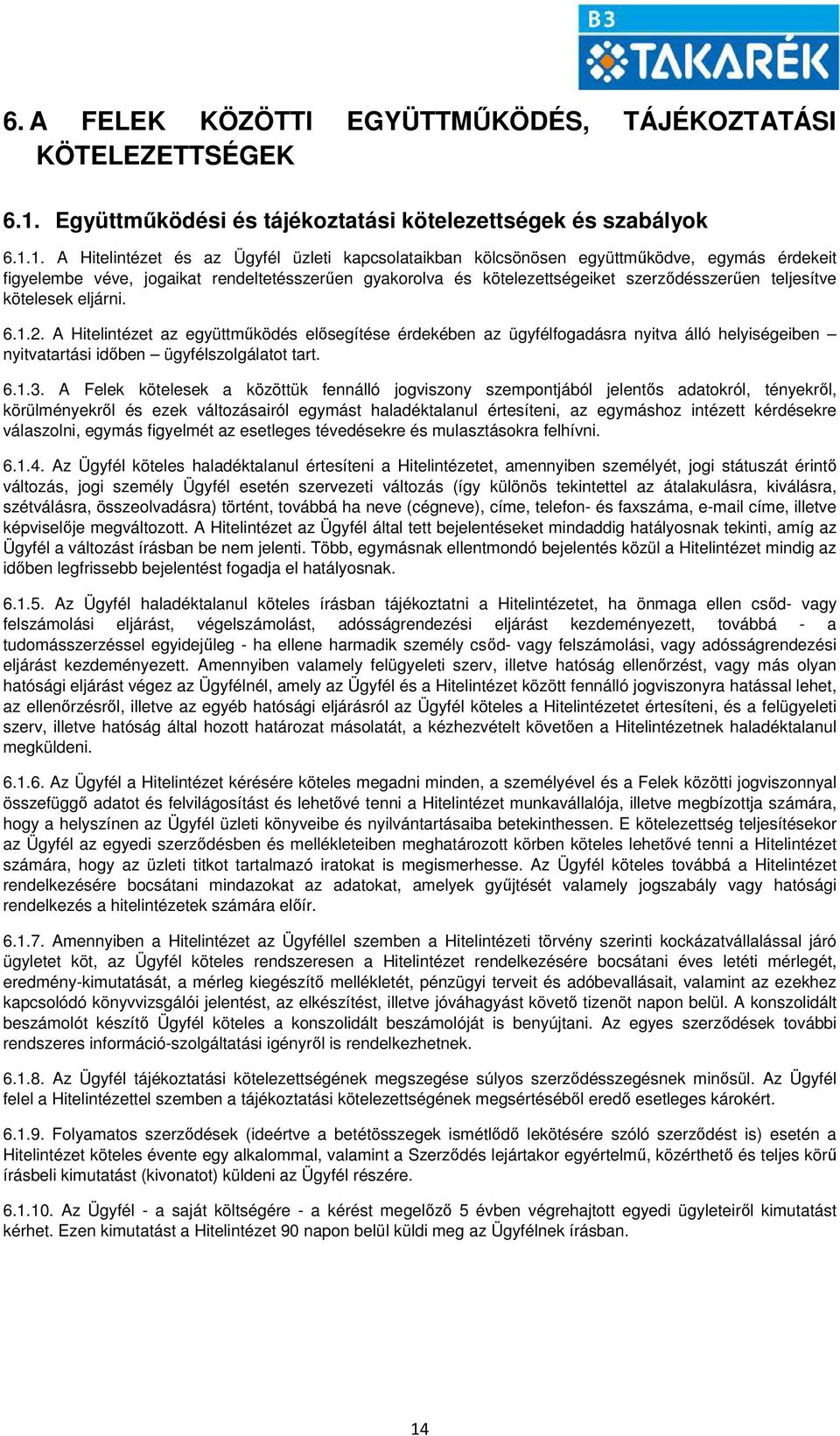 1. A Hitelintézet és az Ügyfél üzleti kapcsolataikban kölcsönösen együttműködve, egymás érdekeit figyelembe véve, jogaikat rendeltetésszerűen gyakorolva és kötelezettségeiket szerződésszerűen