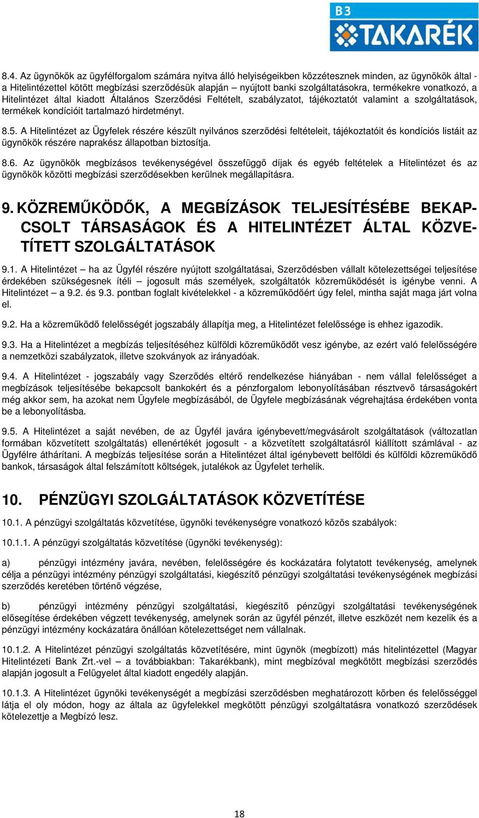 A Hitelintézet az Ügyfelek részére készült nyilvános szerződési feltételeit, tájékoztatóit és kondíciós listáit az ügynökök részére naprakész állapotban biztosítja. 8.6.