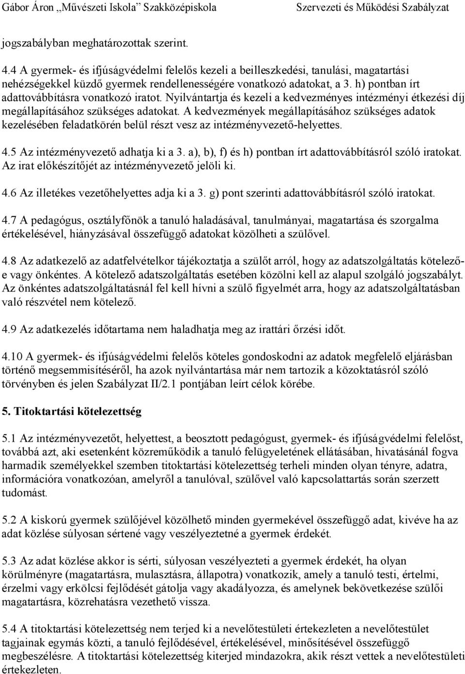 A kedvezmények megállapításához szükséges adatok kezelésében feladatkörén belül részt vesz az intézményvezet -helyettes. 4.5 Az intézményvezet adhatja ki a 3.