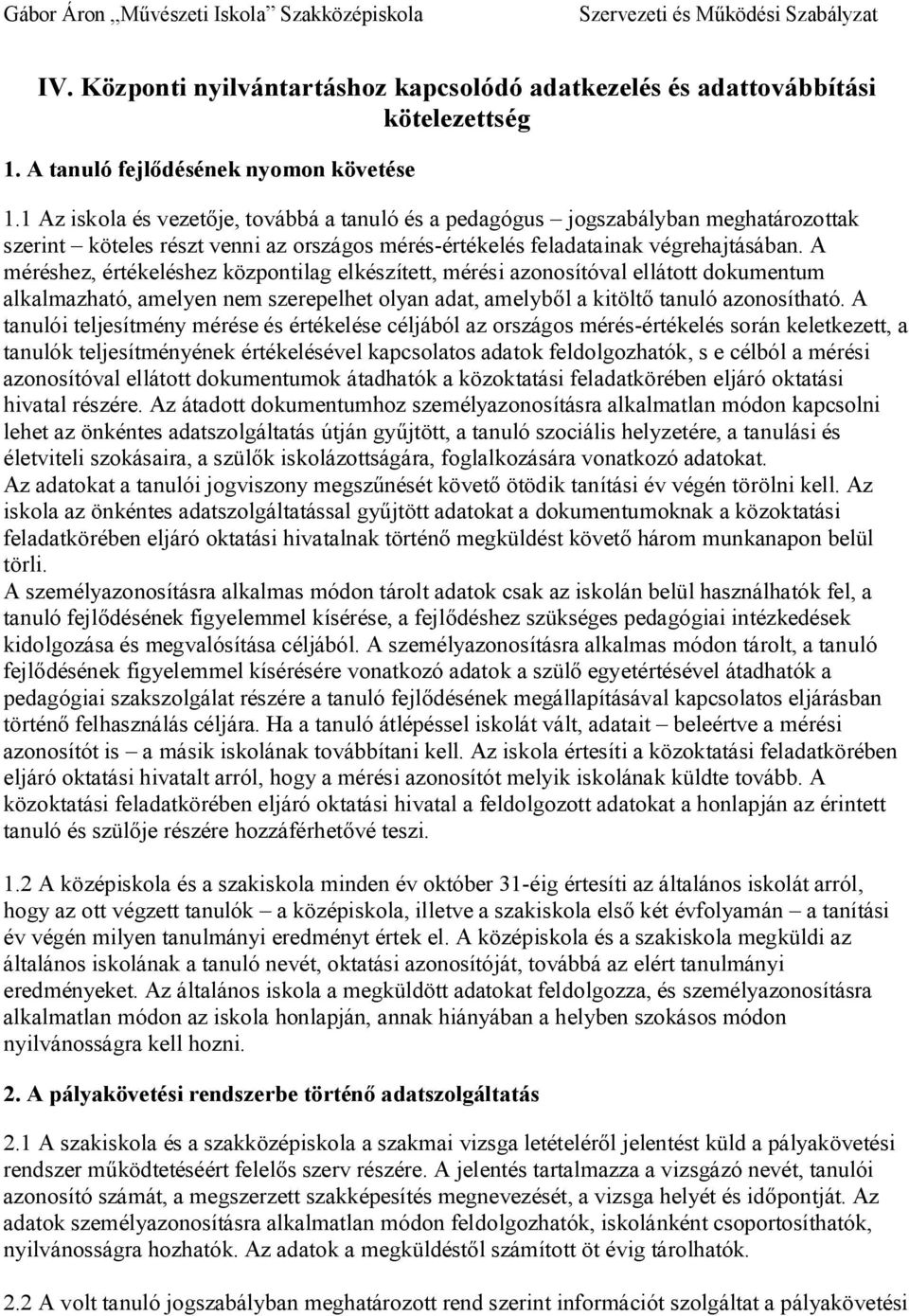 A méréshez, értékeléshez központilag elkészített, mérési azonosítóval ellátott dokumentum alkalmazható, amelyen nem szerepelhet olyan adat, amelyb l a kitölt tanuló azonosítható.