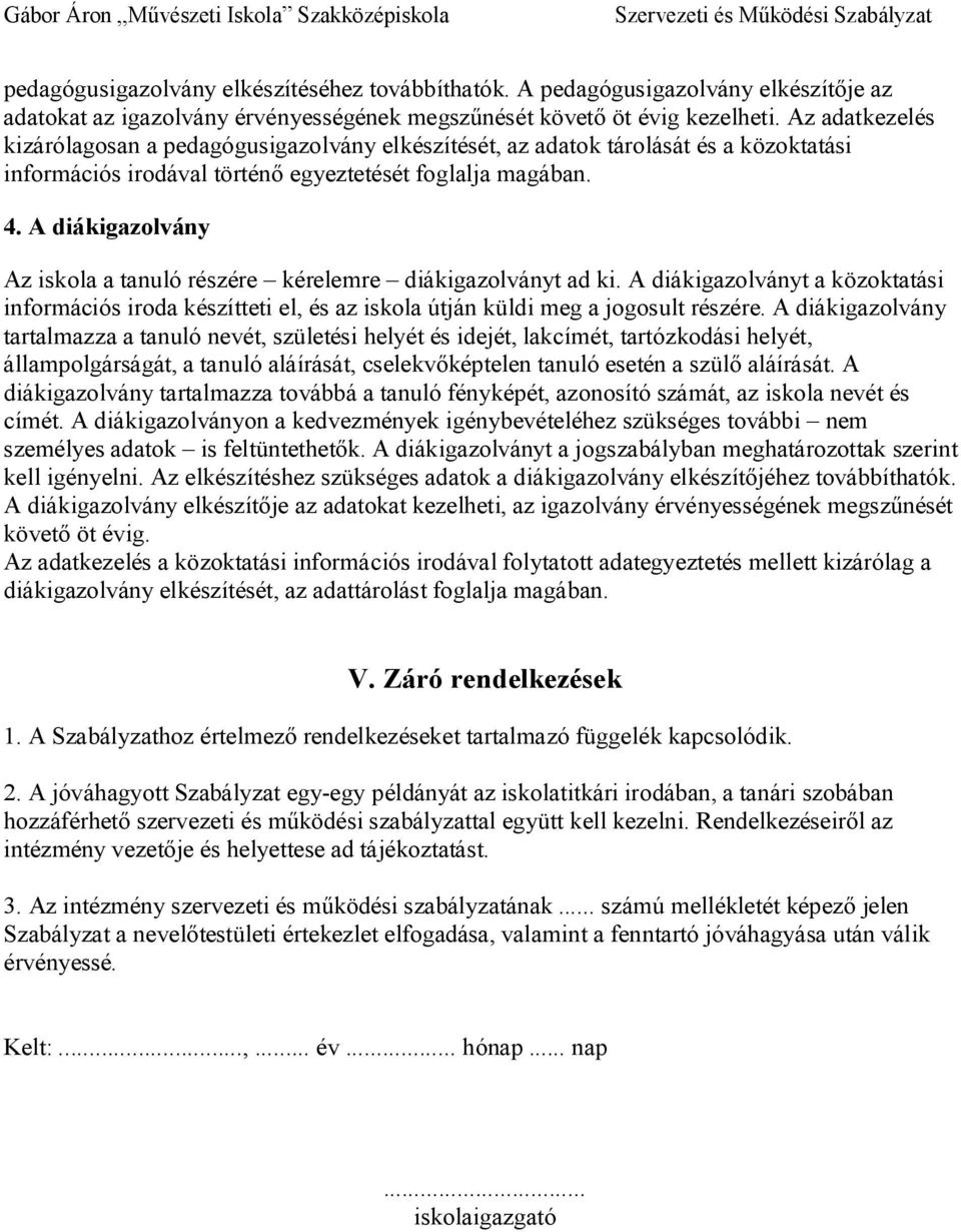 A diákigazolvány Az iskola a tanuló részére kérelemre diákigazolványt ad ki. A diákigazolványt a közoktatási információs iroda készítteti el, és az iskola útján küldi meg a jogosult részére.