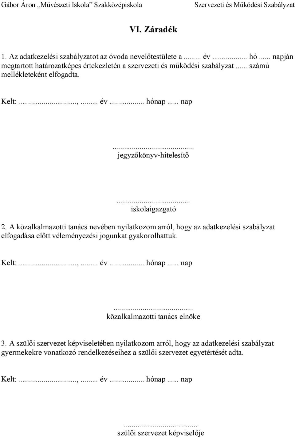 A közalkalmazotti tanács nevében nyilatkozom arról, hogy az adatkezelési szabályzat elfogadása el tt véleményezési jogunkat gyakorolhattuk. Kelt:...,... év... hónap... nap.