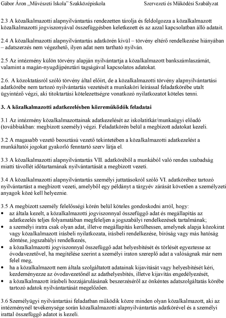 5 Az intézmény külön törvény alapján nyilvántartja a közalkalmazott bankszámlaszámát, valamint a magán-nyugdíjpénztári tagságával kapcsolatos adatokat. 2.6.