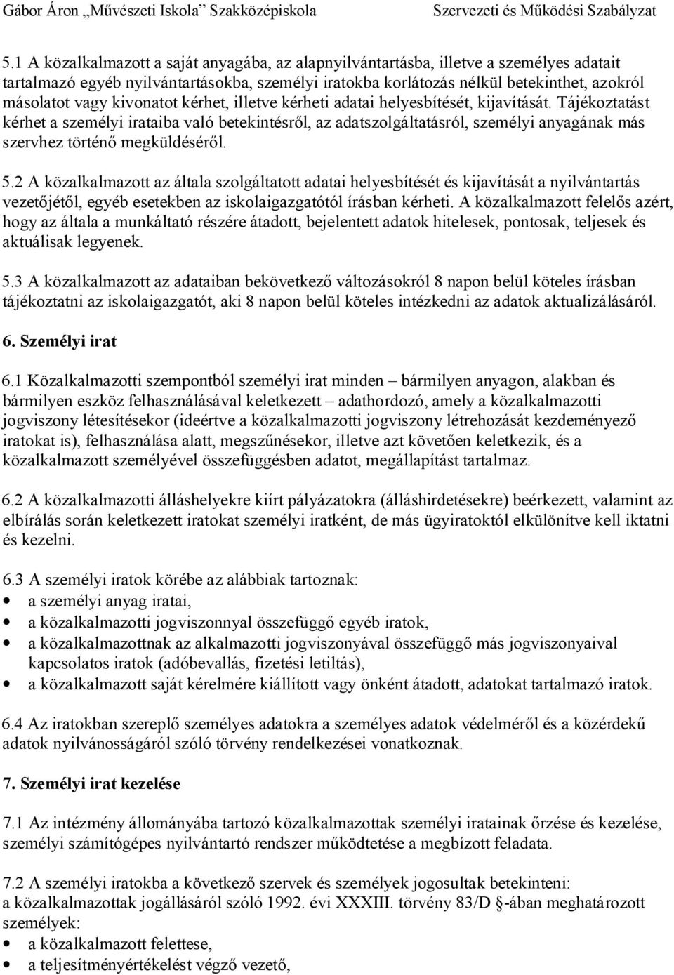 Tájékoztatást kérhet a személyi irataiba való betekintésr l, az adatszolgáltatásról, személyi anyagának más szervhez történ megküldésér l. 5.