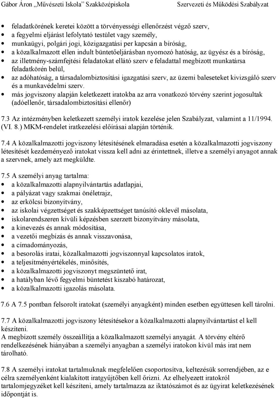 adóhatóság, a társadalombiztosítási igazgatási szerv, az üzemi baleseteket kivizsgáló szerv és a munkavédelmi szerv.