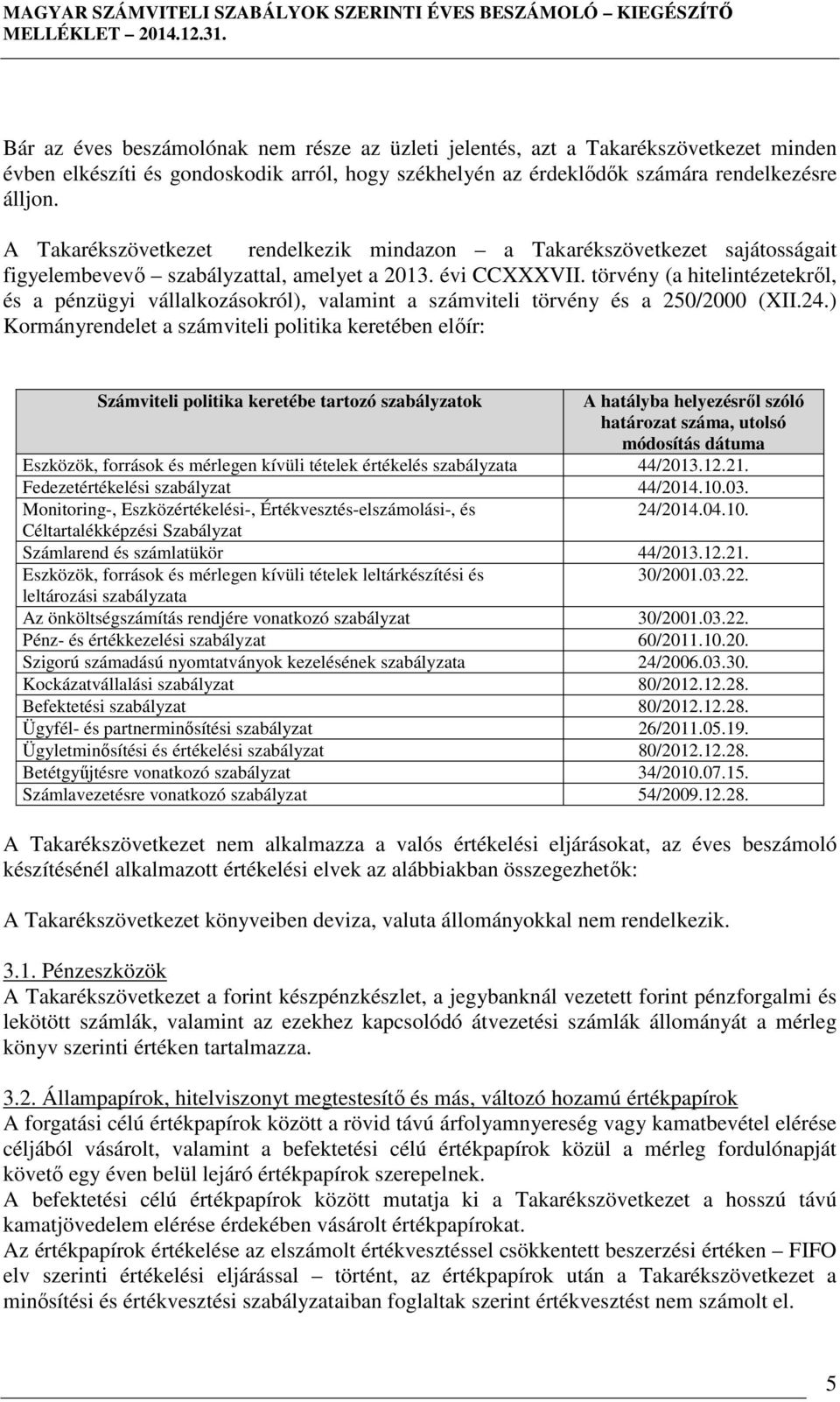 A Takarékszövetkezet rendelkezik mindazon a Takarékszövetkezet sajátosságait figyelembevevı szabályzattal, amelyet a 2013. évi CCXXXVII.