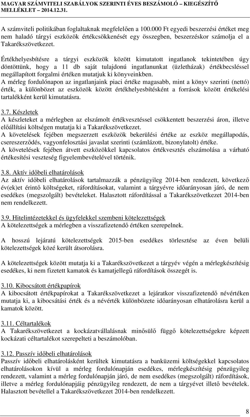 Értékhelyesbítésre a tárgyi eszközök között kimutatott ingatlanok tekintetében úgy döntöttünk, hogy a 11 db saját tulajdonú ingatlanunkat (üzletházak) értékbecsléssel megállapított forgalmi értéken