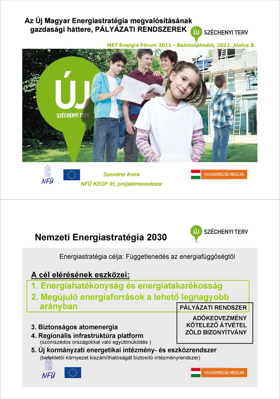 Energiahatékonyság és energiatakarékosság 2. Megújuló energiaforrások a lehető legnagyobb arányban PÁLYÁZATI RENDSZER ADÓKEDVEZMÉNY 3.