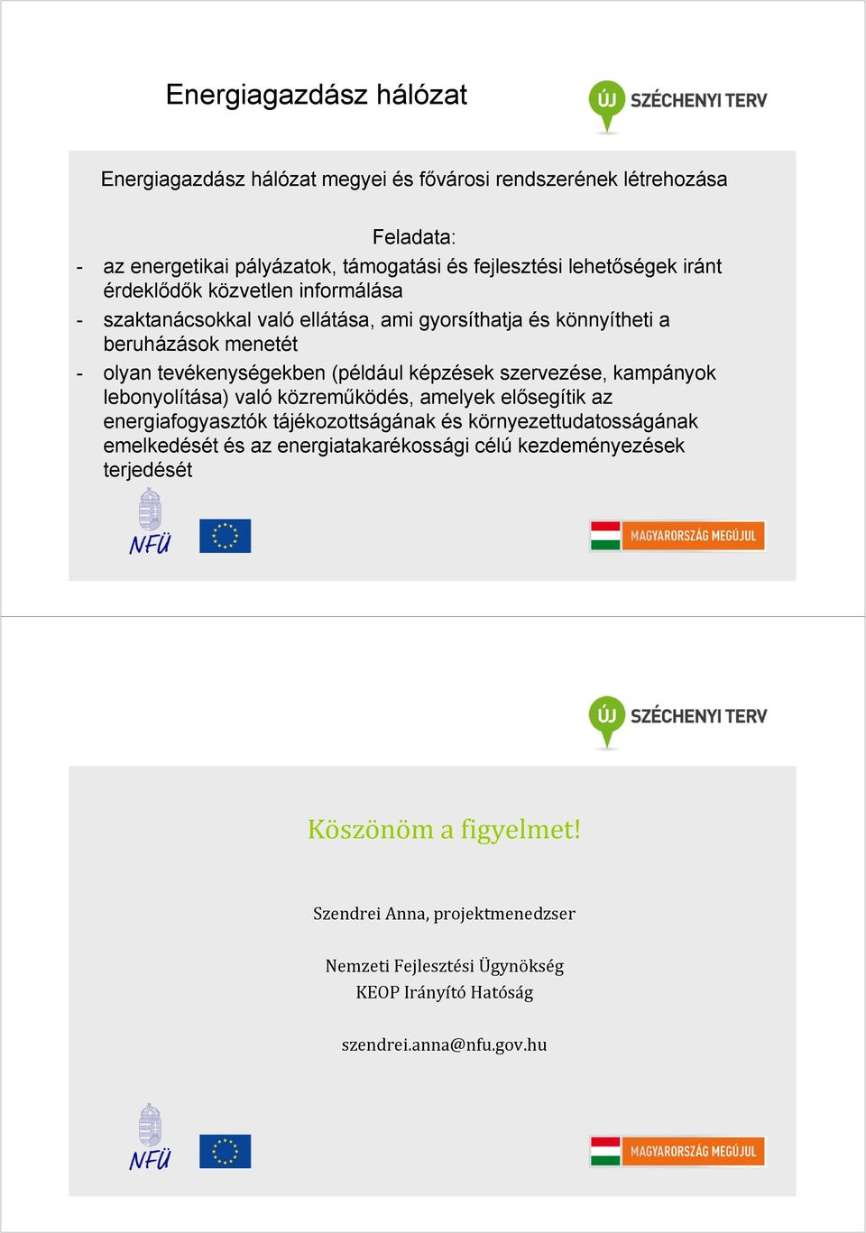 szervezése, kampányok lebonyolítása) való közreműködés, amelyek elősegítik az energiafogyasztók tájékozottságának és környezettudatosságának emelkedését és az