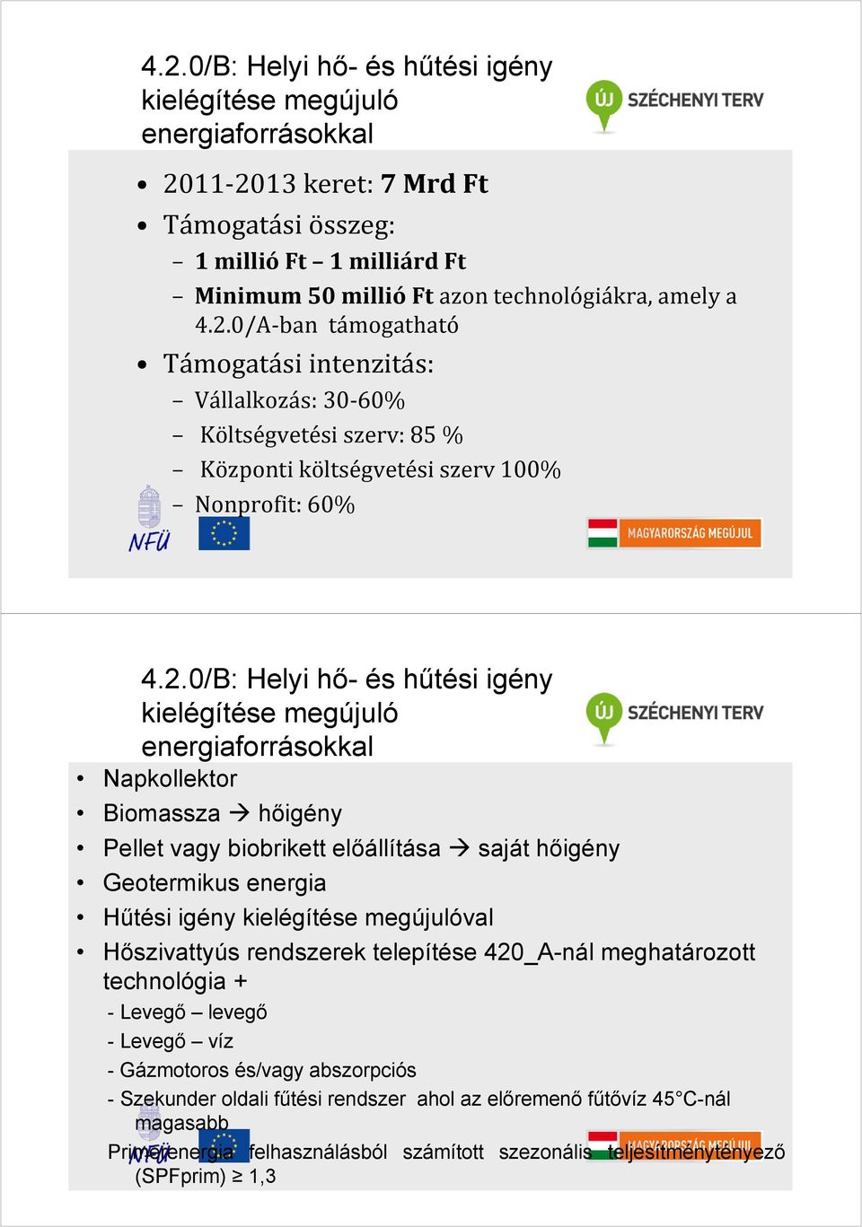 megújulóval Hőszivattyús rendszerek telepítése 420_A-nál meghatározott technológia + - Levegő levegő - Levegő víz - Gázmotoros és/vagy abszorpciós - Szekunder oldali fűtési rendszer ahol az előremenő