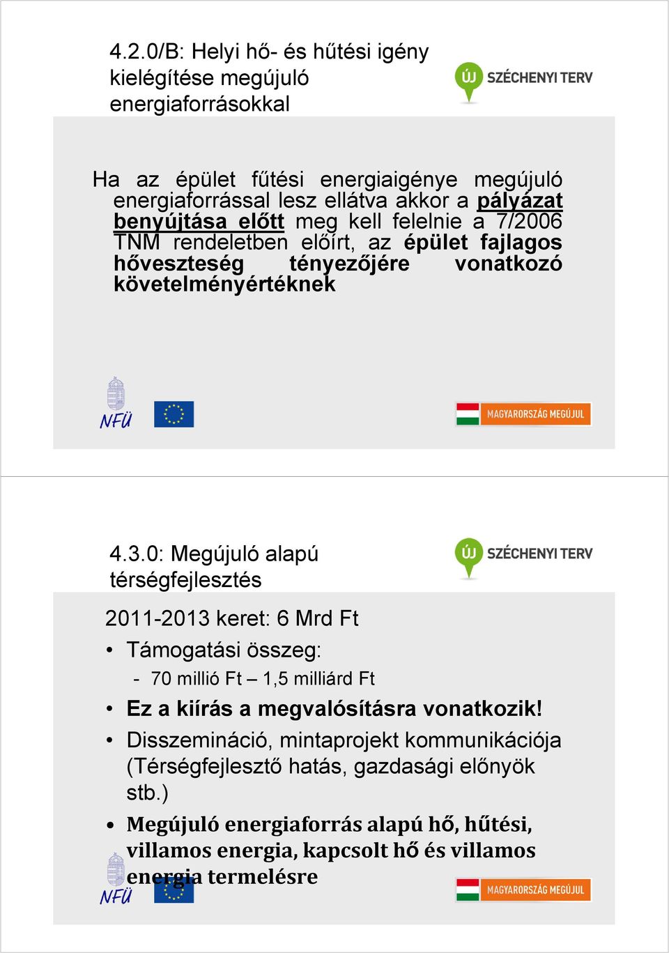 0: Megújuló alapú térségfejlesztés 2011-2013 keret: 6 Mrd Ft Támogatási összeg: - 70 millió Ft 1,5 milliárd Ft Ez a kiírás a megvalósításra vonatkozik!