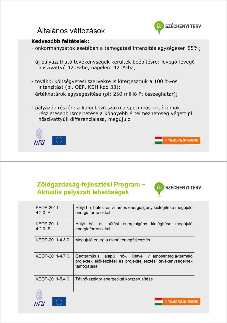 OEP, KSH kód 33); - értékhatárok egységesítése (pl: 250 millió Ft összeghatár); - pályázók részére a különböző szakma specifikus kritériumok részletesebb ismertetése a könnyebb értelmezhetőség végett