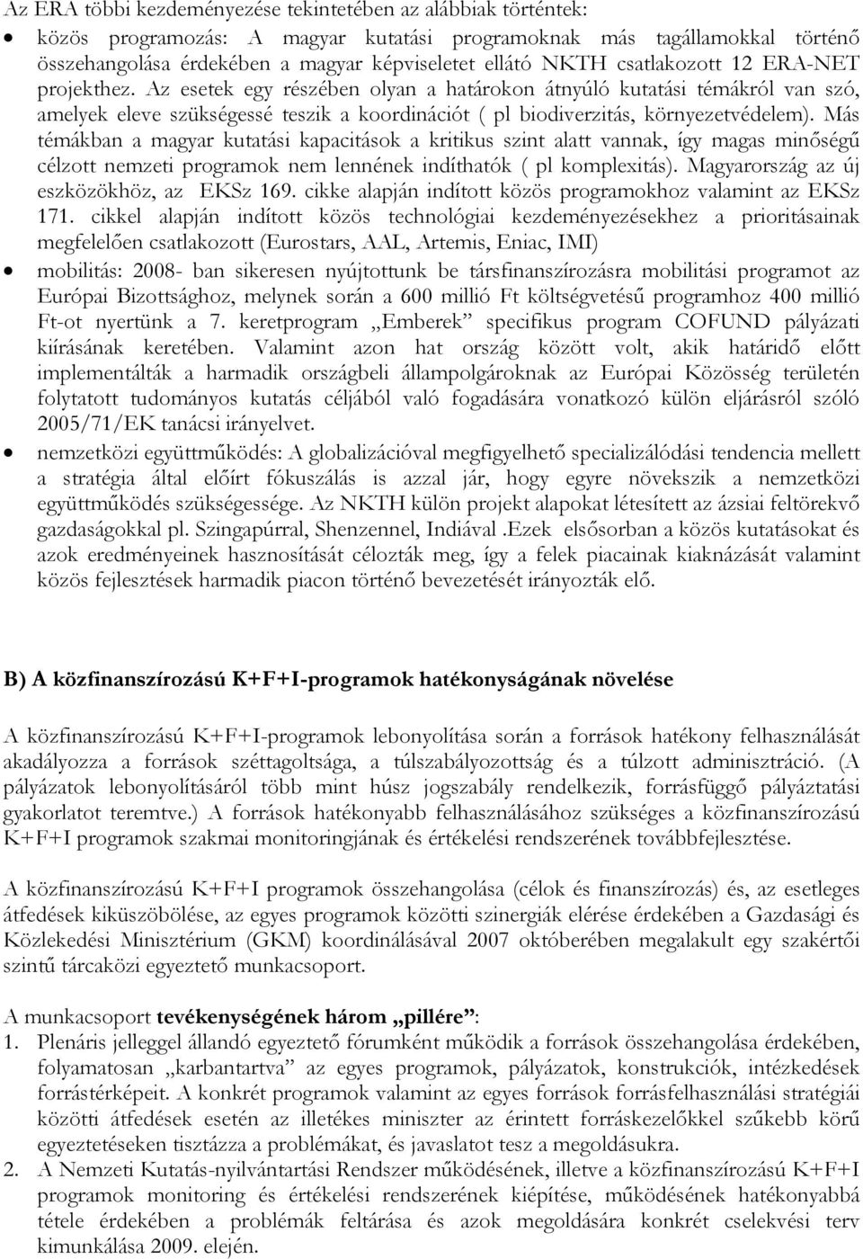 Más témákban a magyar kutatási kapacitások a kritikus szint alatt vannak, így magas minőségű célzott nemzeti programok nem lennének indíthatók ( pl komplexitás).