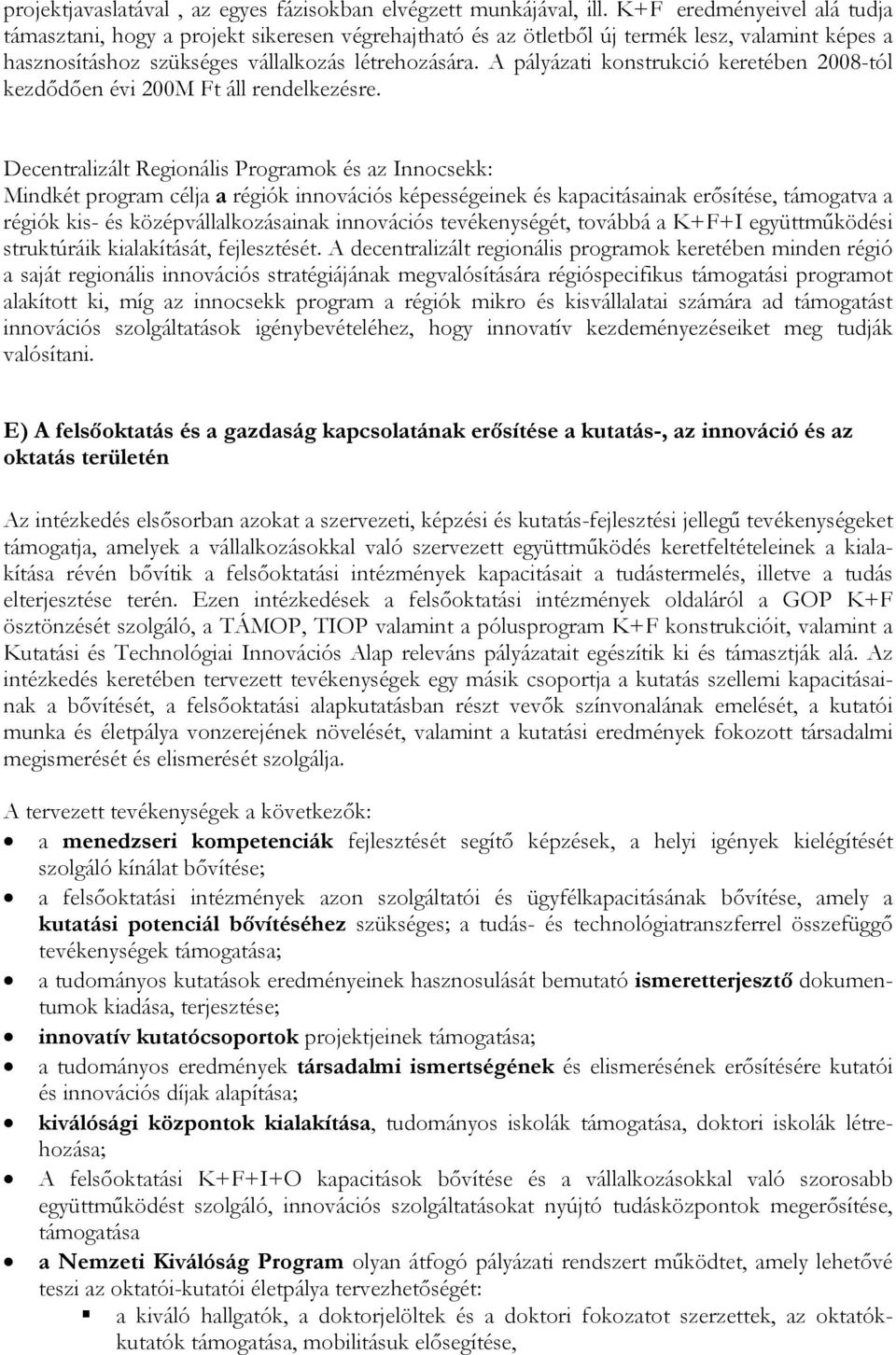 A pályázati konstrukció keretében 2008-tól kezdődően évi 200M Ft áll rendelkezésre.