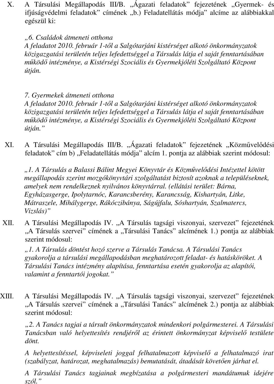 február 1-től a Salgótarjáni kistérséget alkotó önkormányzatok közigazgatási területén teljes lefedettséggel a Társulás látja el saját fenntartásában működő intézménye, a Kistérségi Szociális és