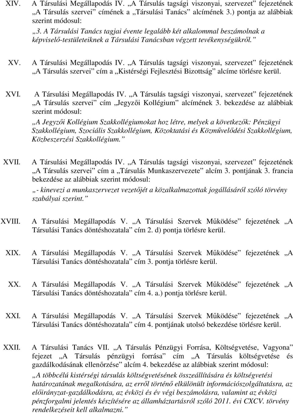 A Társulás tagsági viszonyai, szervezet fejezetének A Társulás szervei cím a Kistérségi Fejlesztési Bizottság alcíme törlésre kerül. XVI. A Társulási Megállapodás IV.