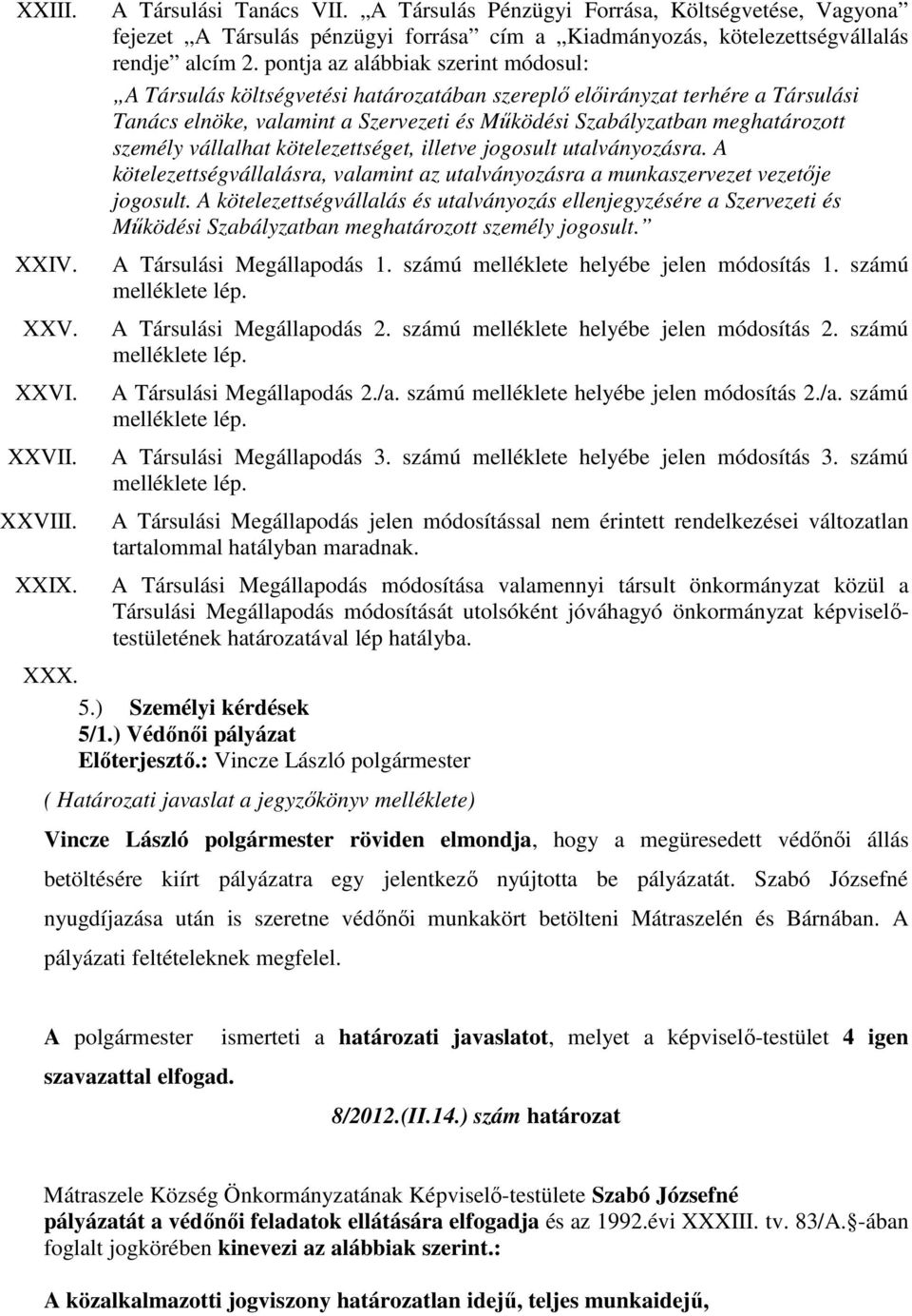 pontja az alábbiak szerint módosul: A Társulás költségvetési határozatában szereplő előirányzat terhére a Társulási Tanács elnöke, valamint a Szervezeti és Működési Szabályzatban meghatározott