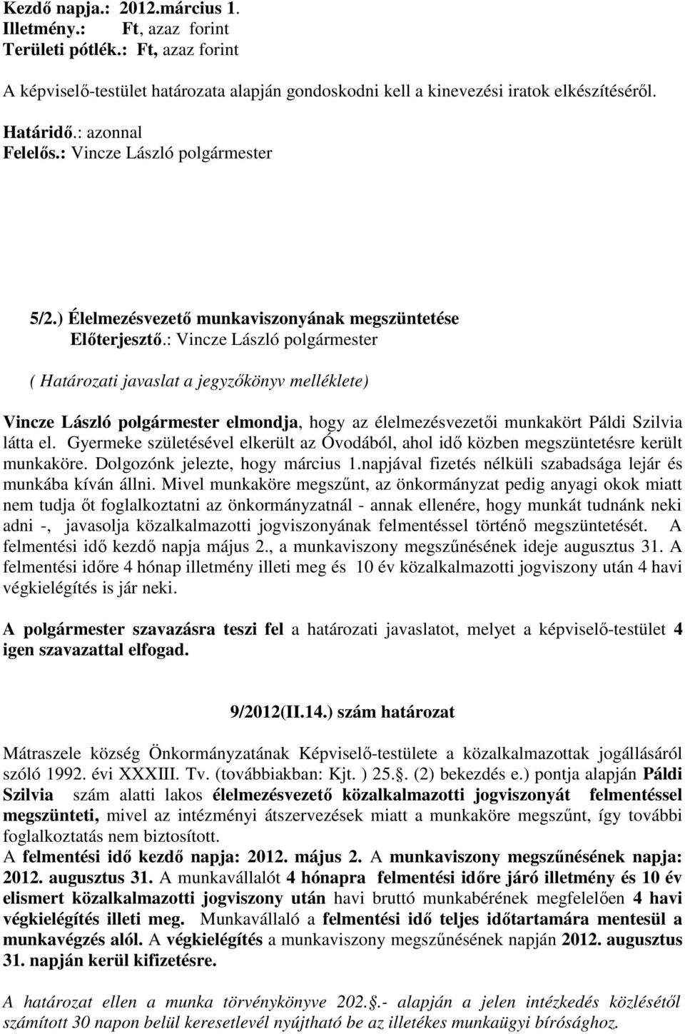 ) Élelmezésvezető munkaviszonyának megszüntetése ( Határozati javaslat a jegyzőkönyv melléklete) Vincze László polgármester elmondja, hogy az élelmezésvezetői munkakört Páldi Szilvia látta el.