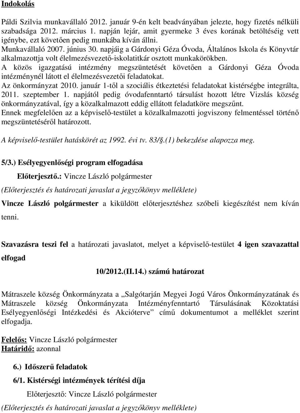 napjáig a Gárdonyi Géza Óvoda, Általános Iskola és Könyvtár alkalmazottja volt élelmezésvezető-iskolatitkár osztott munkakörökben.