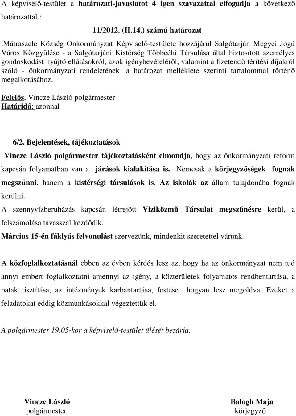 ellátásokról, azok igénybevételéről, valamint a fizetendő térítési díjakról szóló - önkormányzati rendeletének a határozat melléklete szerinti tartalommal történő megalkotásához. Felelős.