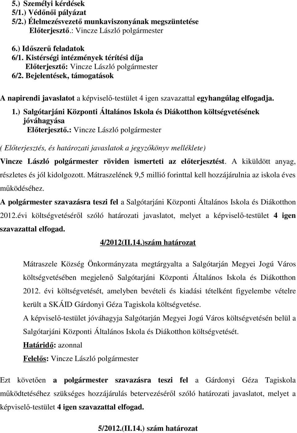 ) Salgótarjáni Központi Általános Iskola és Diákotthon költségvetésének jóváhagyása ( Előterjesztés, és határozati javaslatok a jegyzőkönyv melléklete) Vincze László polgármester röviden ismerteti az