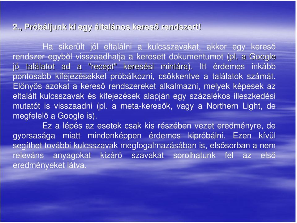 Előnyös azokat a kereső rendszereket alkalmazni, melyek képesek az eltalált kulcsszavak és kifejezések alapján egy százalékos illeszkedési mutatót is visszaadni (pl.