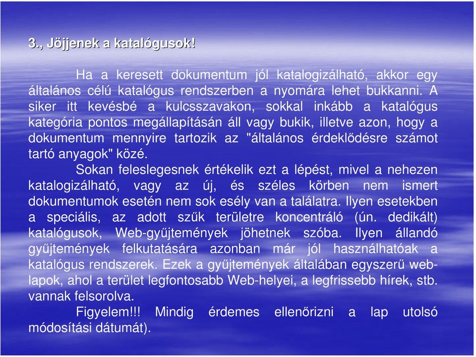 tartó anyagok" közé. Sokan feleslegesnek értékelik ezt a lépést, mivel a nehezen katalogizálható, vagy az új, és széles körben nem ismert dokumentumok esetén nem sok esély van a találatra.