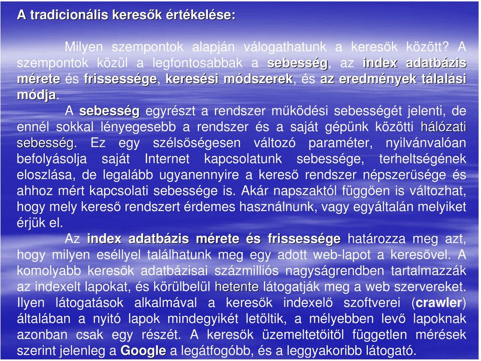 A sebesség egyrészt a rendszer működési sebességét jelenti, de ennél sokkal lényegesebb a rendszer és a saját gépünk közötti hálózati zati sebesség.