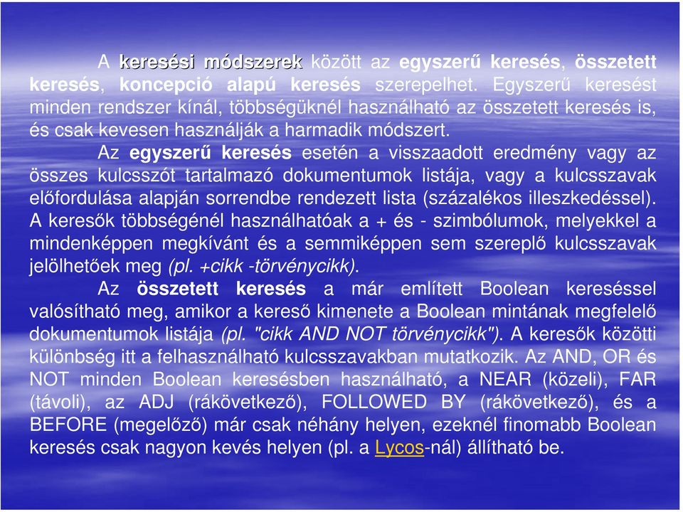 Az egyszerű keresés esetén a visszaadott eredmény vagy az összes kulcsszót tartalmazó dokumentumok listája, vagy a kulcsszavak előfordulása alapján sorrendbe rendezett lista (százalékos