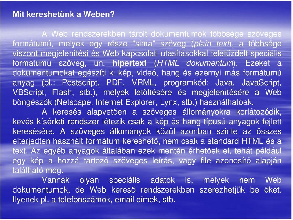 speciális formátumú szöveg, ún. hipertext (HTML dokumentum). Ezeket a dokumentumokat egészíti ki kép, videó, hang és ezernyi más formátumú anyag (pl.