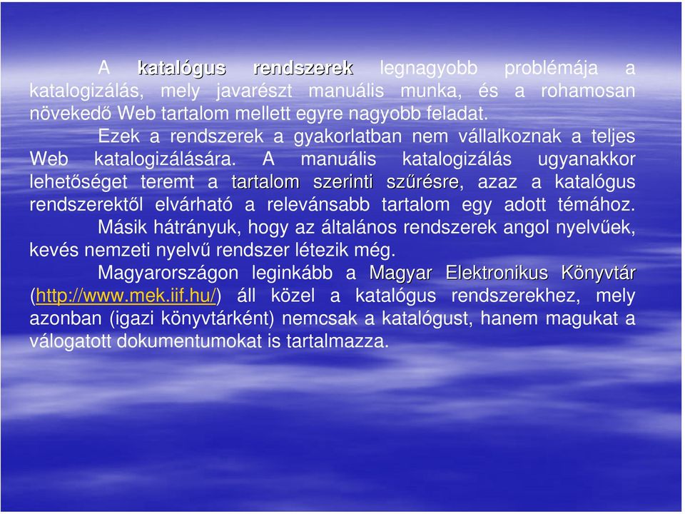 A manuális katalogizálás ugyanakkor lehetőséget teremt a tartalom szerinti szűrésre sre, azaz a katalógus rendszerektől elvárható a relevánsabb tartalom egy adott témához.