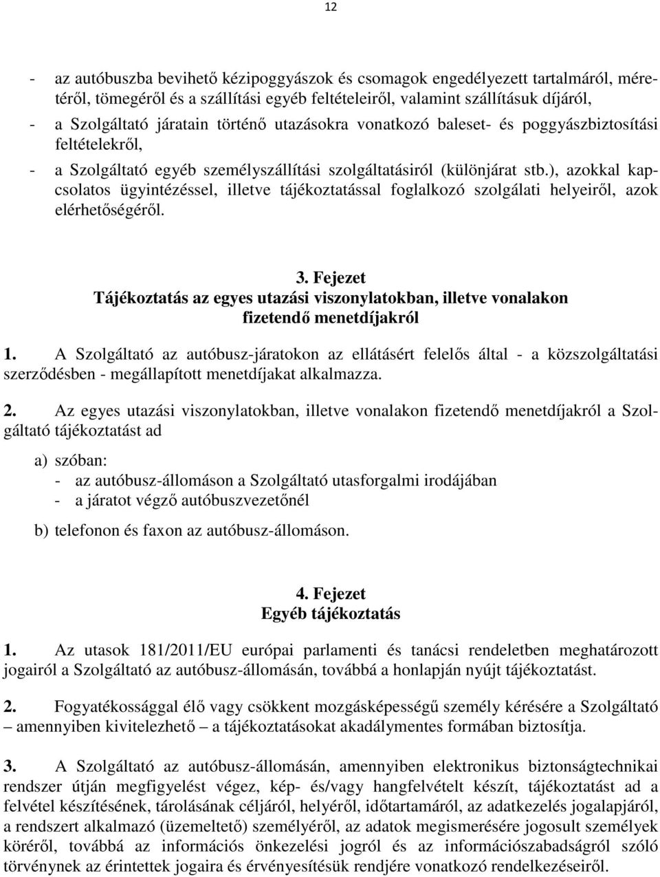 ), azokkal kapcsolatos ügyintézéssel, illetve tájékoztatással foglalkozó szolgálati helyeiről, azok elérhetőségéről. 3.