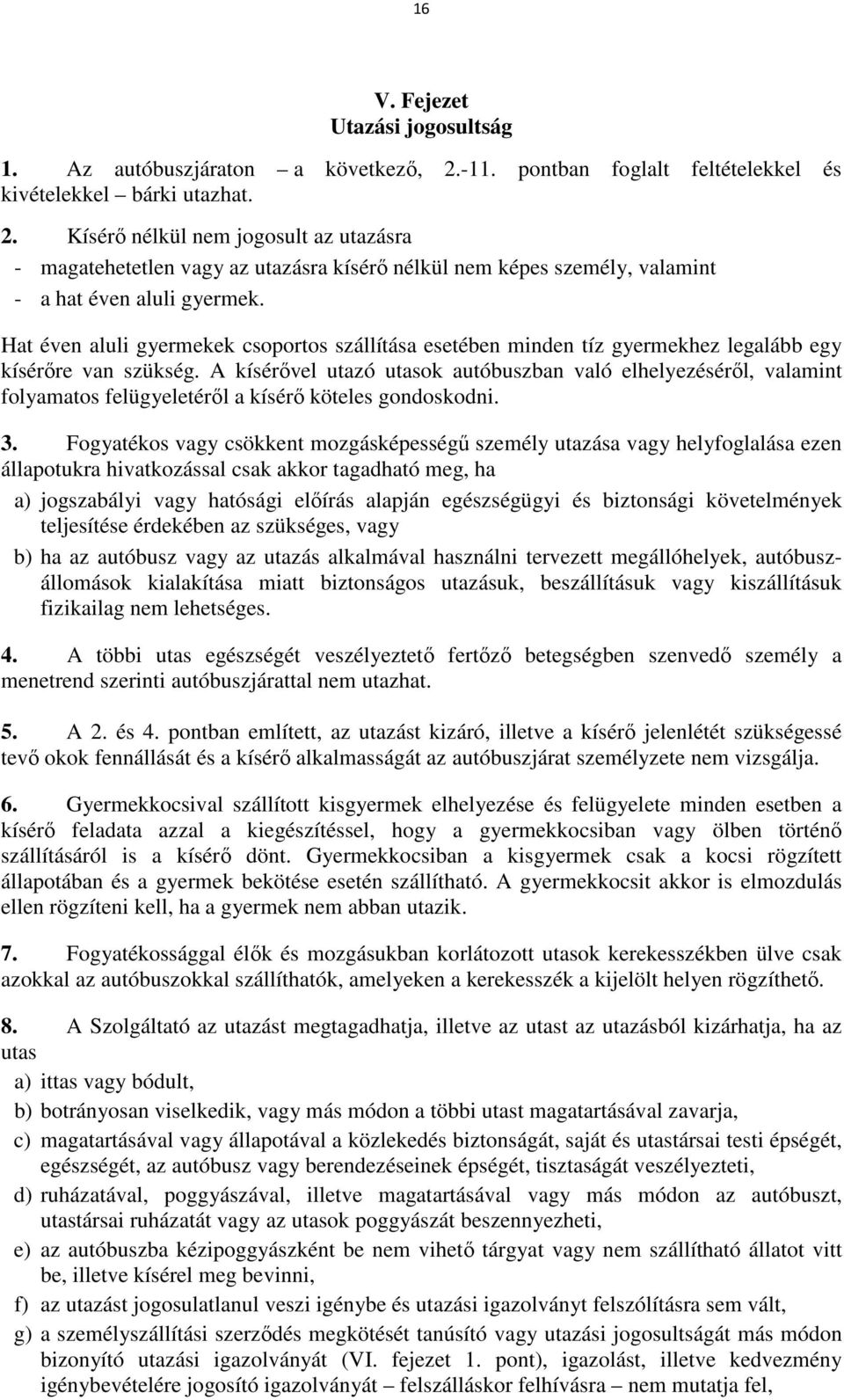 Kísérő nélkül nem jogosult az utazásra - magatehetetlen vagy az utazásra kísérő nélkül nem képes személy, valamint - a hat éven aluli gyermek.