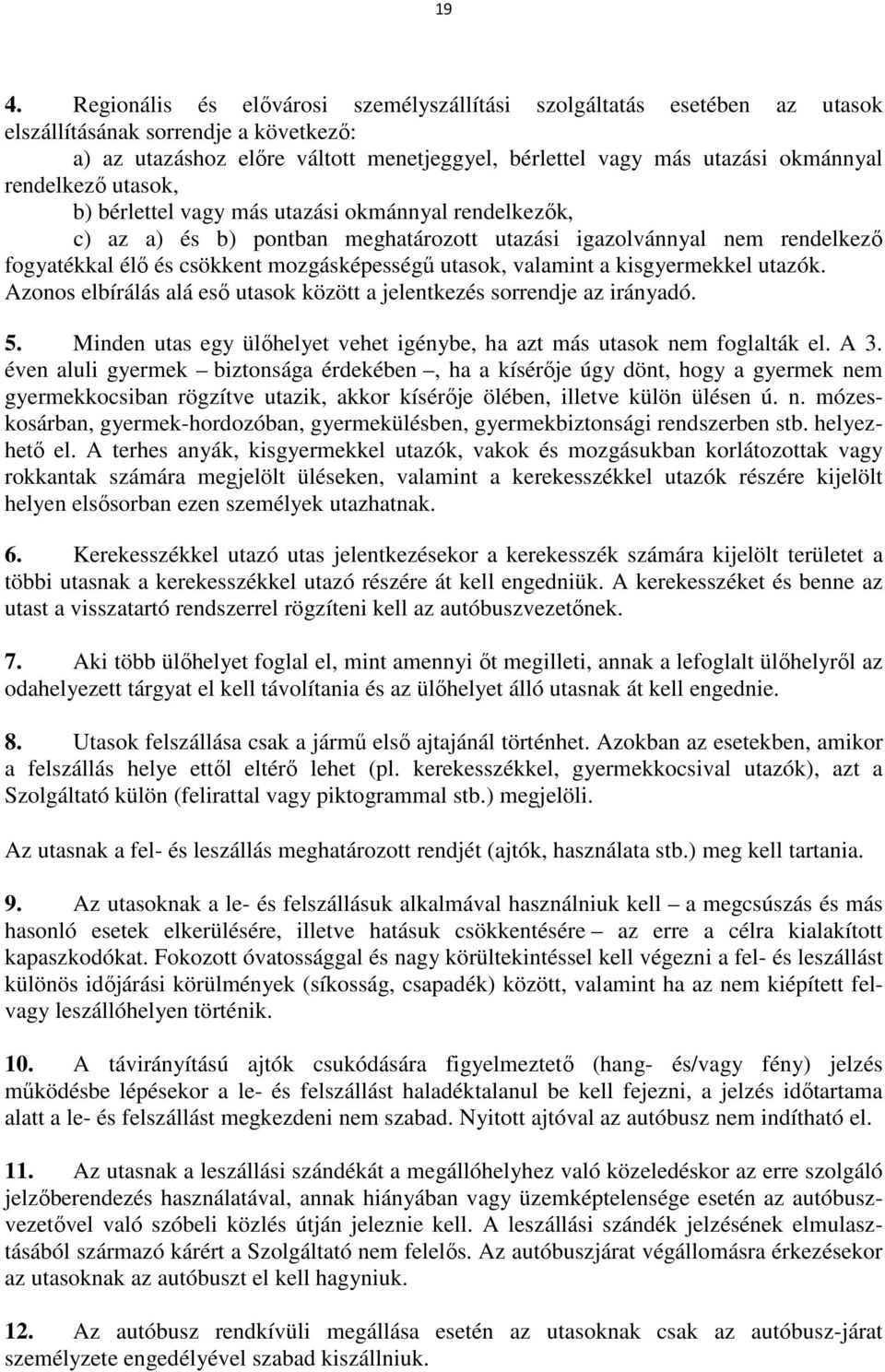 valamint a kisgyermekkel utazók. Azonos elbírálás alá eső utasok között a jelentkezés sorrendje az irányadó. 5. Minden utas egy ülőhelyet vehet igénybe, ha azt más utasok nem foglalták el. A 3.