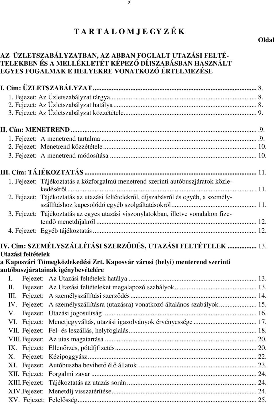 ...9. 2. Fejezet: Menetrend közzététele... 10. 3. Fejezet: A menetrend módosítása... 10. III. Cím: TÁJÉKOZTATÁS... 11. 1. Fejezet: Tájékoztatás a közforgalmú menetrend szerinti autóbuszjáratok közlekedéséről.