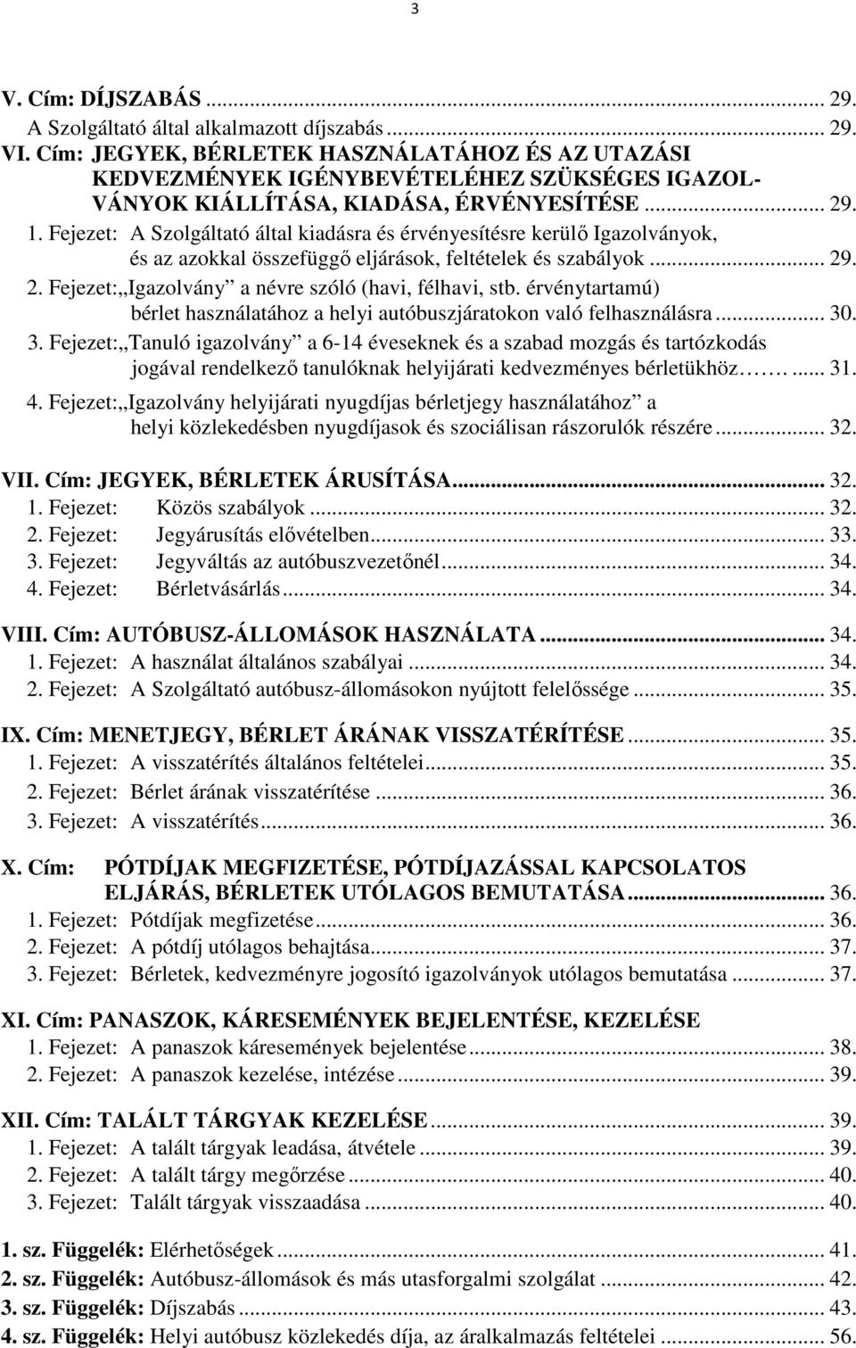 Fejezet: A Szolgáltató által kiadásra és érvényesítésre kerülő Igazolványok, és az azokkal összefüggő eljárások, feltételek és szabályok... 29. 2. Fejezet: Igazolvány a névre szóló (havi, félhavi, stb.