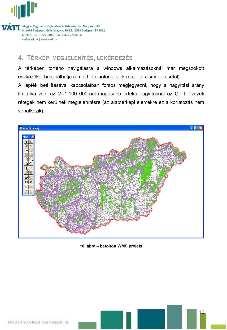 A lépték beállításával kapcsolatban fontos megjegyezni, hogy a nagyítási arány limitálva van; az M=1:100 000-nél