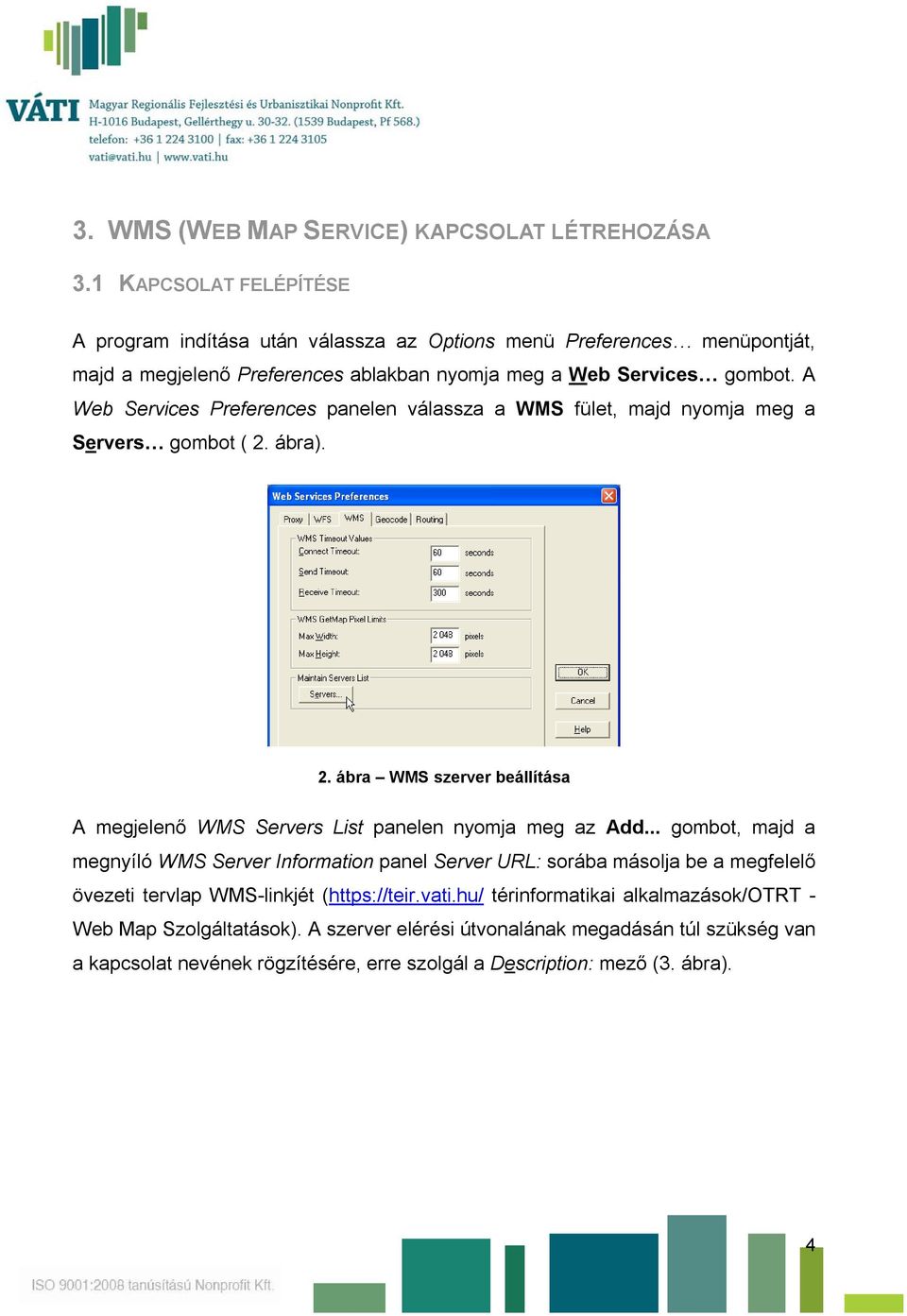 A Web Services Preferences panelen válassza a WMS fület, majd nyomja meg a Servers gombot ( 2. ábra). 2. ábra WMS szerver beállítása A megjelenő WMS Servers List panelen nyomja meg az Add.