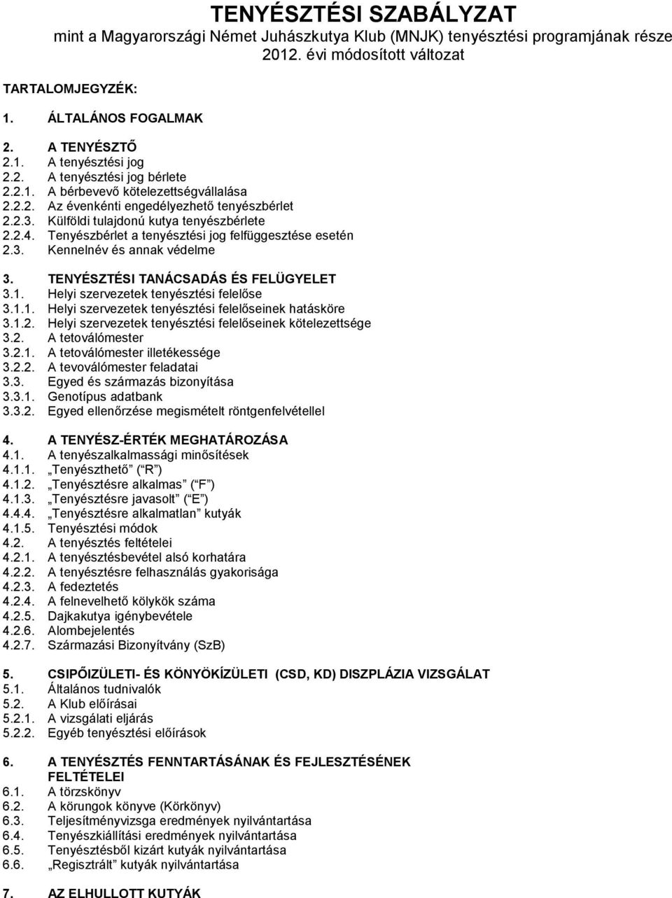 Tenyészbérlet a tenyésztési jog felfüggesztése esetén 2.3. Kennelnév és annak védelme 3. TENYÉSZTÉSI TANÁCSADÁS ÉS FELÜGYELET 3.1. Helyi szervezetek tenyésztési felelőse 3.1.1. Helyi szervezetek tenyésztési felelőseinek hatásköre 3.