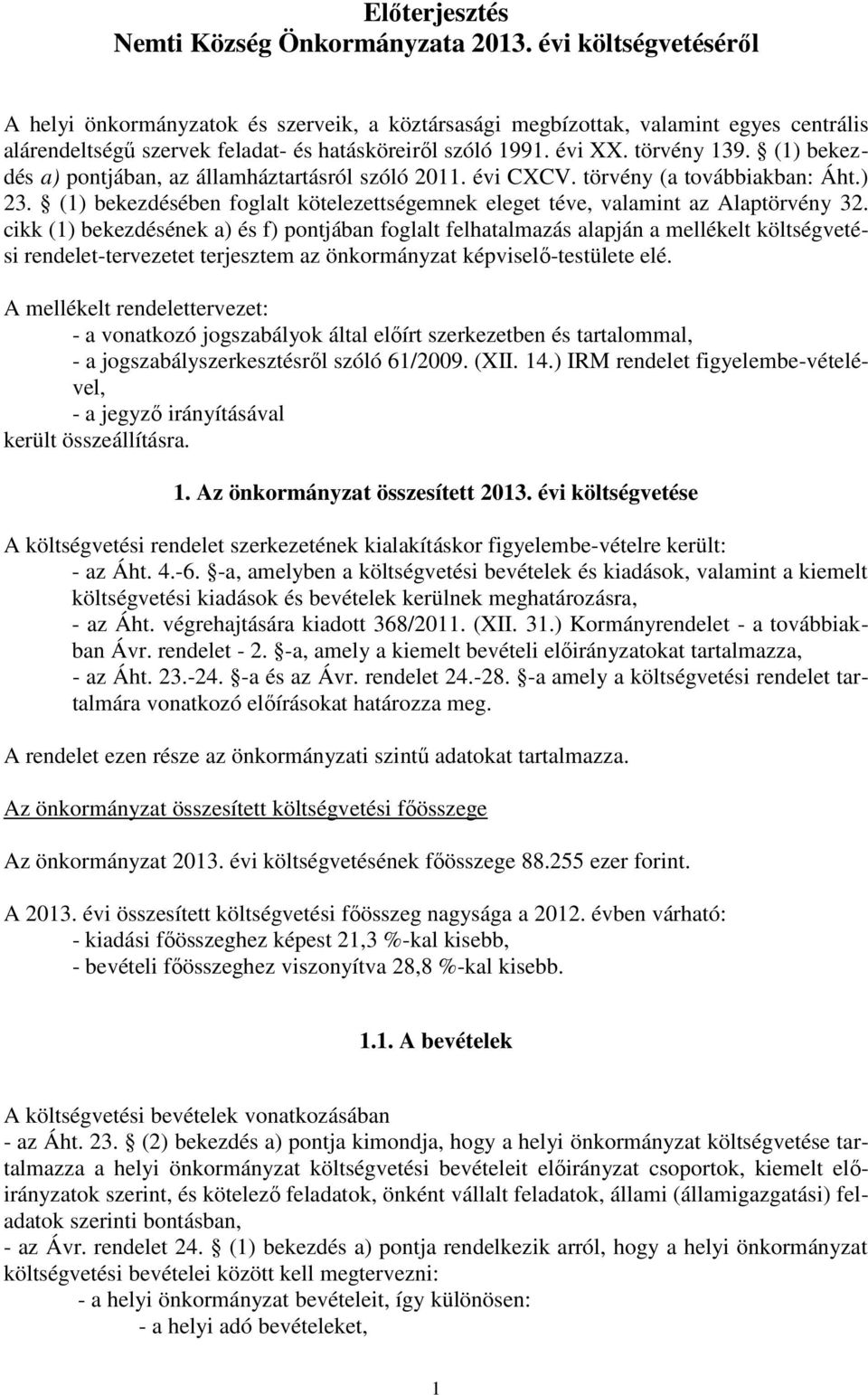 (1) bekezdés a) pontjában, az államháztartásról szóló 2011. évi CXCV. törvény (a továbbiakban: Áht.) 23. (1) bekezdésében foglalt kötelezettségemnek eleget téve, valamint az Alaptörvény 32.