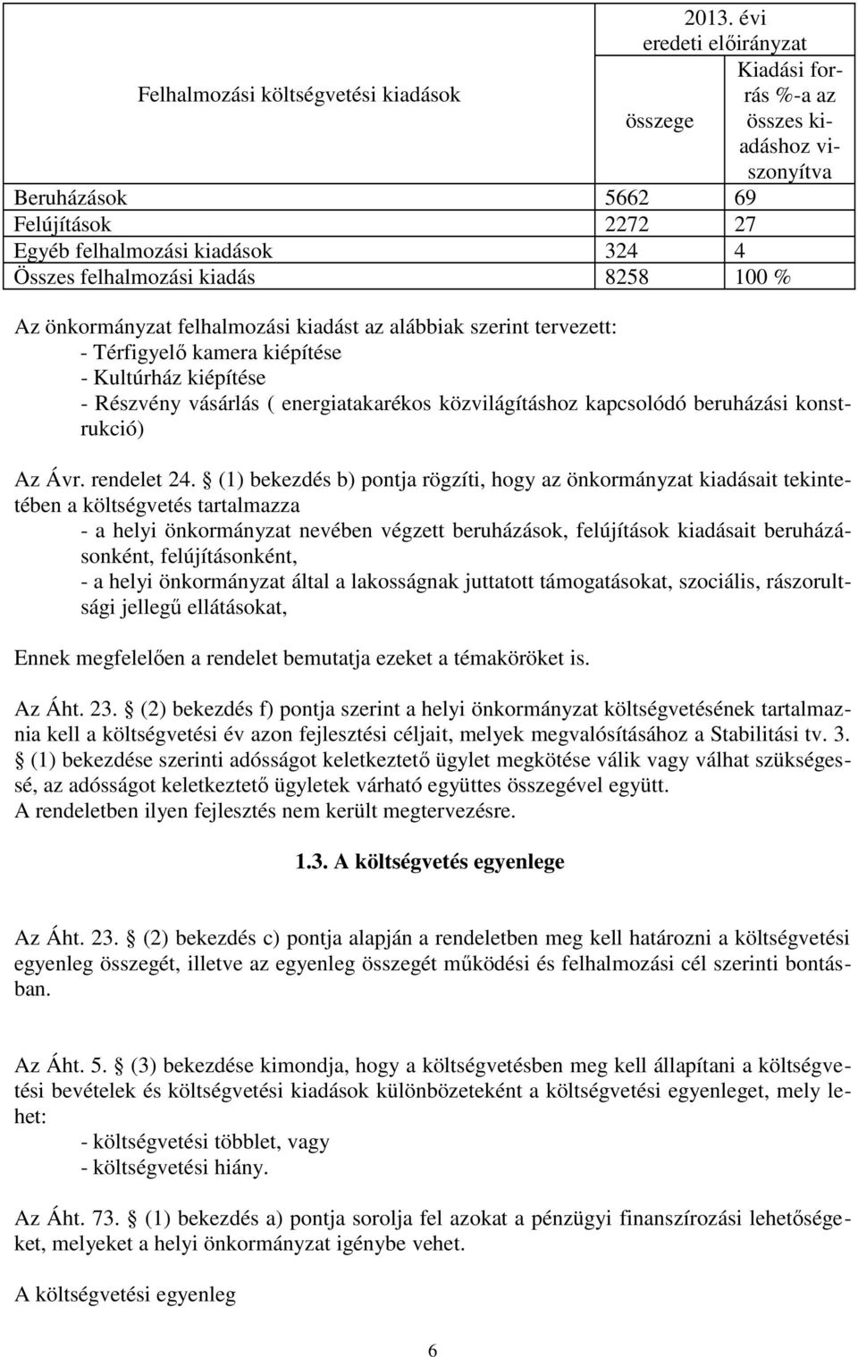 önkormányzat felhalmozási kiadást az alábbiak szerint tervezett: - Térfigyelő kamera kiépítése - Kultúrház kiépítése - Részvény vásárlás ( energiatakarékos közvilágításhoz kapcsolódó beruházási