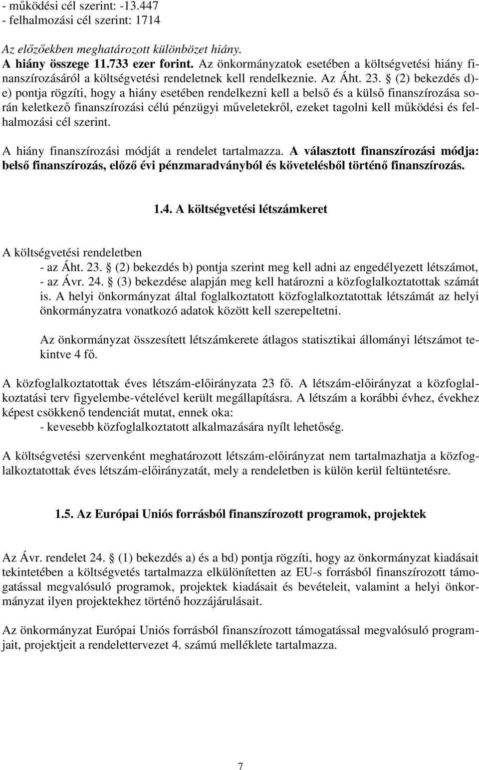 (2) bekezdés d)- e) pontja rögzíti, hogy a hiány esetében rendelkezni kell a belső és a külső finanszírozása során keletkező finanszírozási célú pénzügyi műveletekről, ezeket tagolni kell működési és